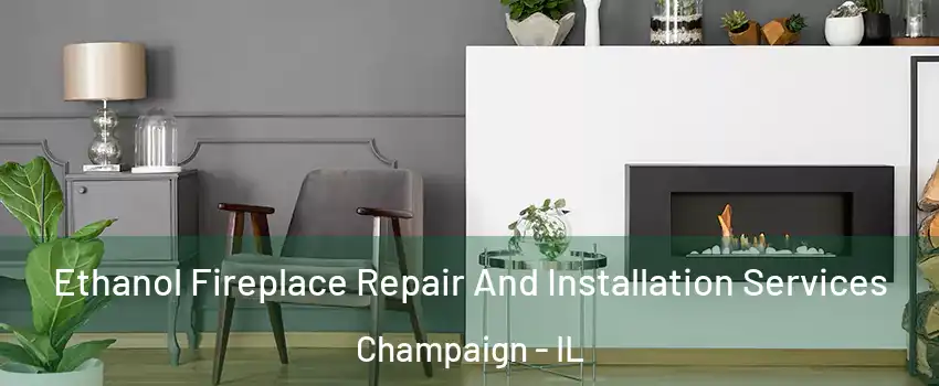  Ethanol Fireplace Repair And Installation Services Champaign - IL