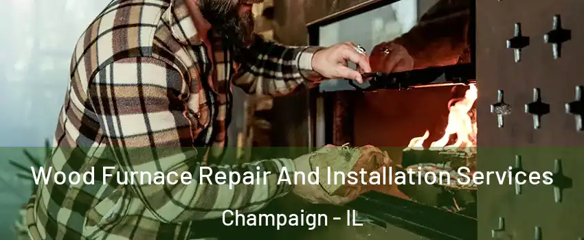  Wood Furnace Repair And Installation Services Champaign - IL